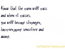 Know that the pain will pass when it passes, you will become stronger, happier, more sensitive and aware.jpg